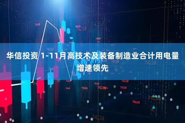 华信投资 1-11月高技术及装备制造业合计用电量增速领先